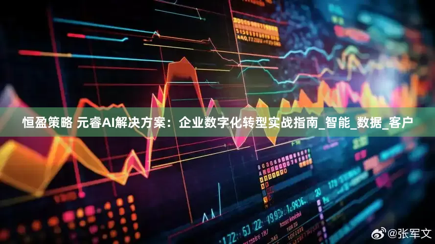 恒盈策略 元睿AI解决方案：企业数字化转型实战指南_智能_数据_客户